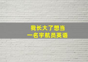 我长大了想当一名宇航员英语