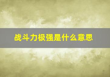 战斗力极强是什么意思