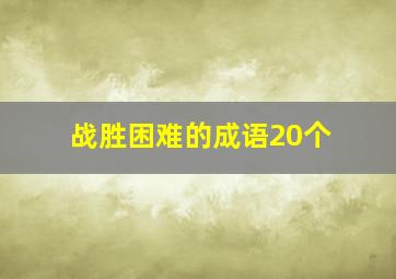 战胜困难的成语20个