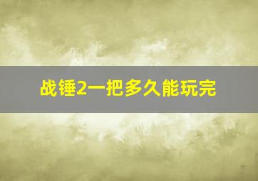 战锤2一把多久能玩完