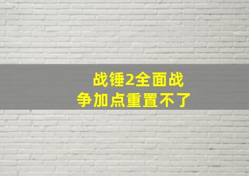 战锤2全面战争加点重置不了