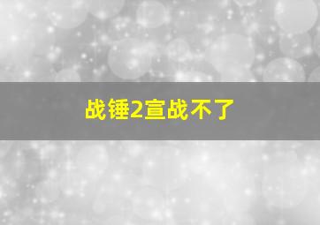 战锤2宣战不了