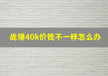 战锤40k价钱不一样怎么办