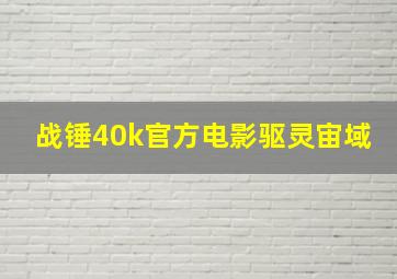 战锤40k官方电影驱灵宙域