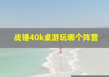 战锤40k桌游玩哪个阵营