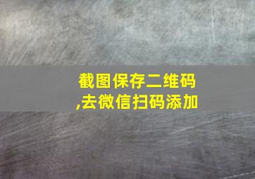 截图保存二维码,去微信扫码添加