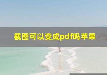 截图可以变成pdf吗苹果