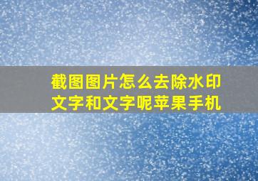 截图图片怎么去除水印文字和文字呢苹果手机