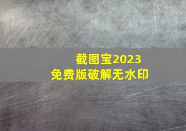 截图宝2023免费版破解无水印