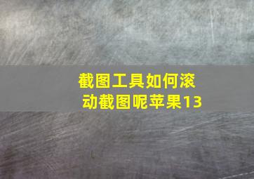 截图工具如何滚动截图呢苹果13