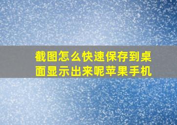 截图怎么快速保存到桌面显示出来呢苹果手机