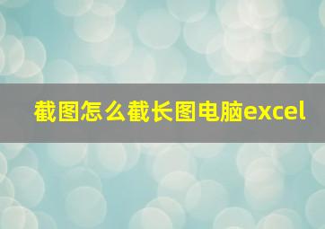 截图怎么截长图电脑excel