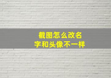 截图怎么改名字和头像不一样