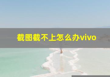 截图截不上怎么办vivo