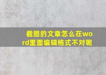 截图的文章怎么在word里面编辑格式不对呢