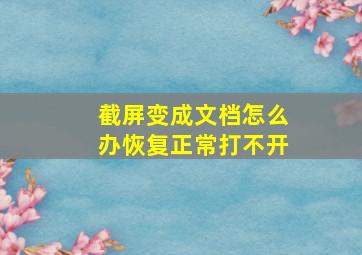 截屏变成文档怎么办恢复正常打不开