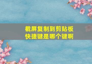 截屏复制到剪贴板快捷键是哪个键啊