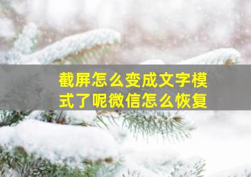 截屏怎么变成文字模式了呢微信怎么恢复