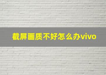 截屏画质不好怎么办vivo