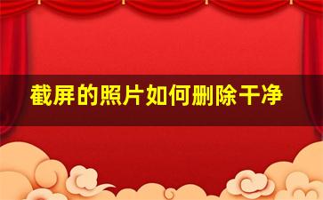 截屏的照片如何删除干净