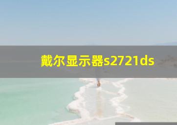 戴尔显示器s2721ds