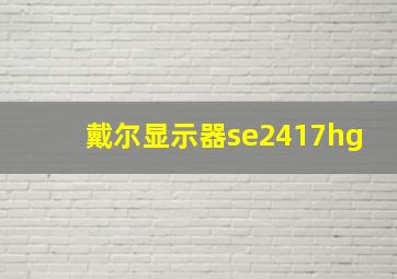 戴尔显示器se2417hg