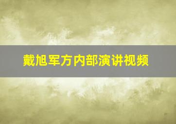 戴旭军方内部演讲视频