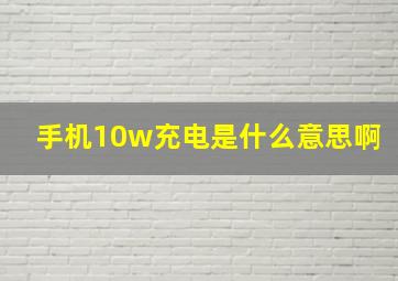 手机10w充电是什么意思啊