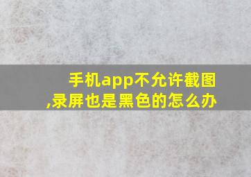 手机app不允许截图,录屏也是黑色的怎么办