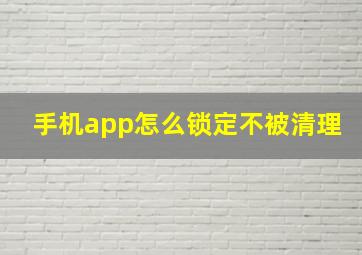 手机app怎么锁定不被清理