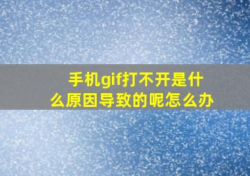 手机gif打不开是什么原因导致的呢怎么办