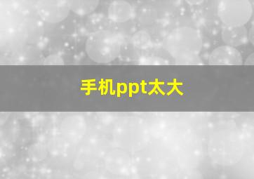 手机ppt太大