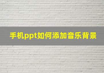 手机ppt如何添加音乐背景