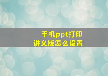 手机ppt打印讲义版怎么设置