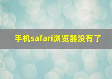 手机safari浏览器没有了