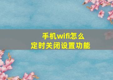 手机wifi怎么定时关闭设置功能