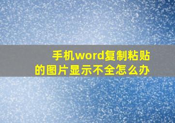 手机word复制粘贴的图片显示不全怎么办