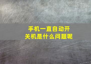 手机一直自动开关机是什么问题呢