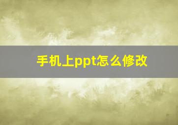 手机上ppt怎么修改