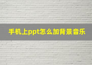 手机上ppt怎么加背景音乐