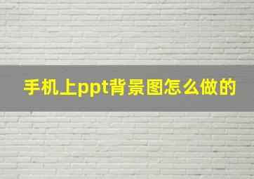 手机上ppt背景图怎么做的