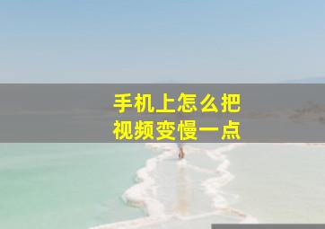 手机上怎么把视频变慢一点