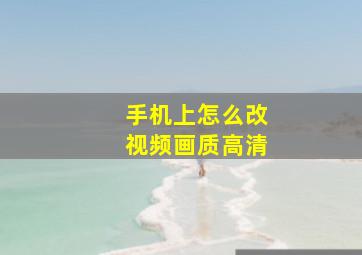 手机上怎么改视频画质高清