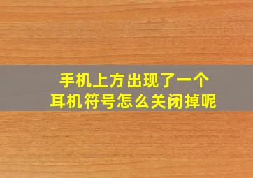 手机上方出现了一个耳机符号怎么关闭掉呢