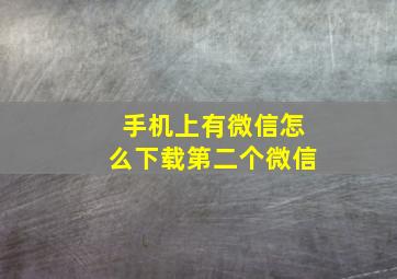 手机上有微信怎么下载第二个微信