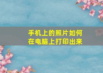 手机上的照片如何在电脑上打印出来