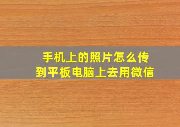 手机上的照片怎么传到平板电脑上去用微信