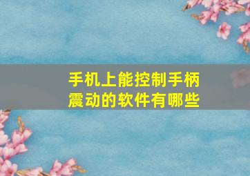 手机上能控制手柄震动的软件有哪些