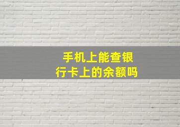 手机上能查银行卡上的余额吗