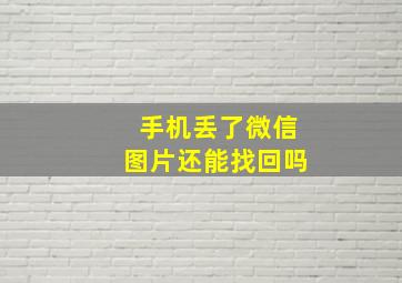 手机丢了微信图片还能找回吗